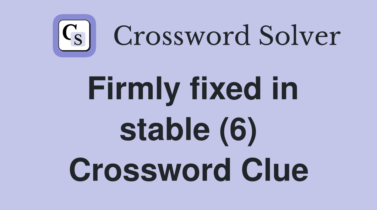 Firmly fixed in stable (6) Crossword Clue Answers Crossword Solver